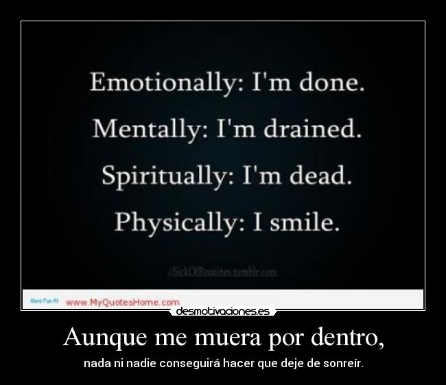 Aunque me muera por dentro, - nada ni nadie conseguirá hacer que deje de sonreír.