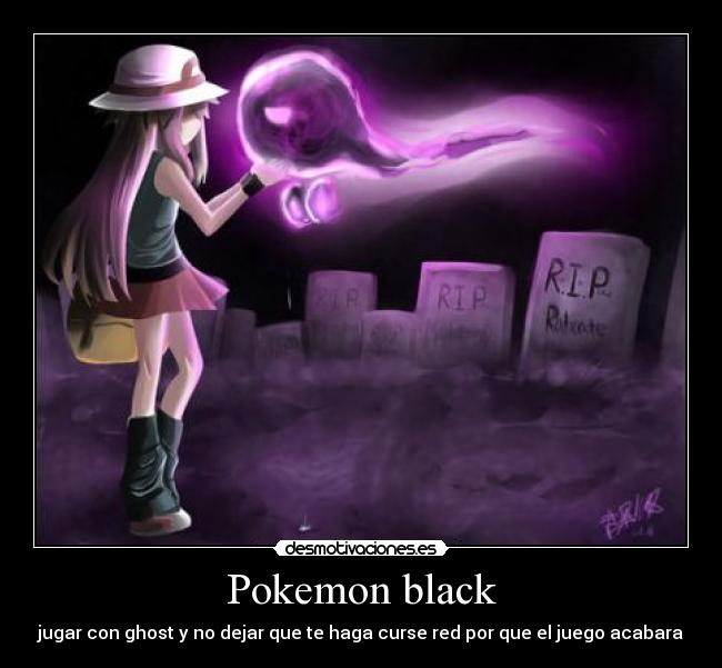 Pokemon black - jugar con ghost y no dejar que te haga curse red por que el juego acabara