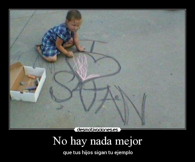 No hay nada mejor - que tus hijos sigan tu ejemplo