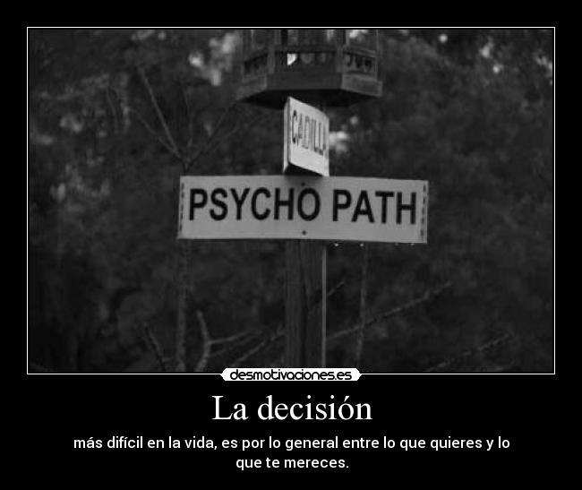 La decisión - más difícil en la vida, es por lo general entre lo que quieres y lo que te mereces.