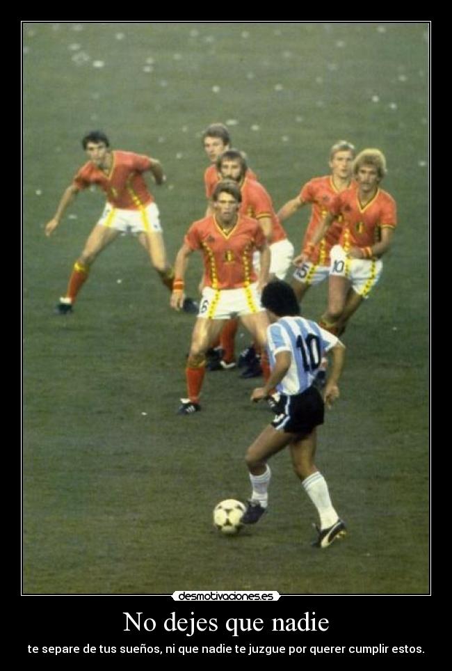 No dejes que nadie - te separe de tus sueños, ni que nadie te juzgue por querer cumplir estos.