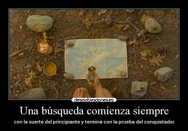 Una búsqueda comienza siempre - con la suerte del principiante y termina con la prueba del conquistador