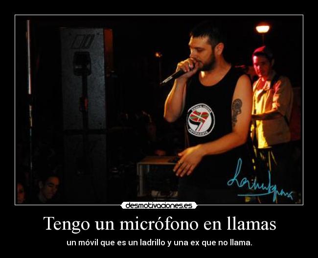 Tengo un micrófono en llamas - un móvil que es un ladrillo y una ex que no llama.