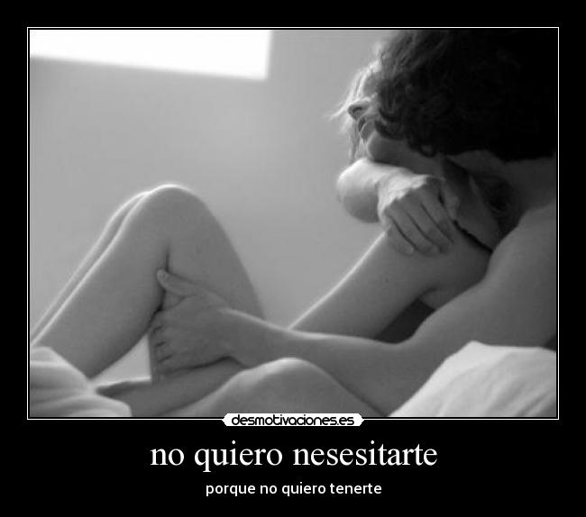 no quiero nesesitarte - porque no quiero tenerte