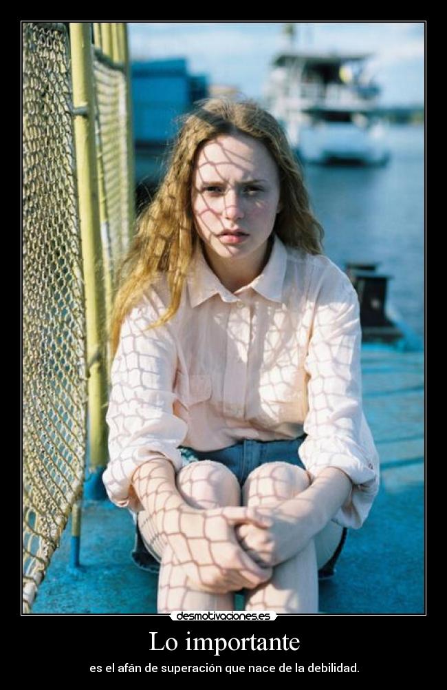 Lo importante - es el afán de superación que nace de la debilidad.