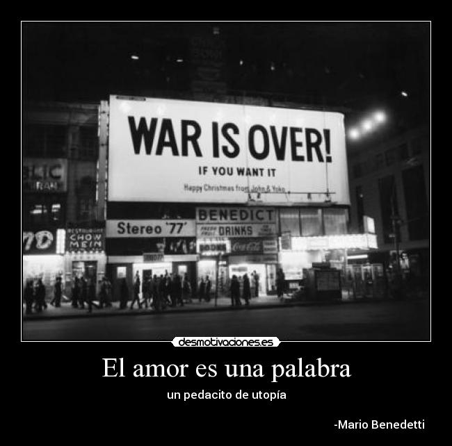 El amor es una palabra - un pedacito de utopía
-Mario Benedetti