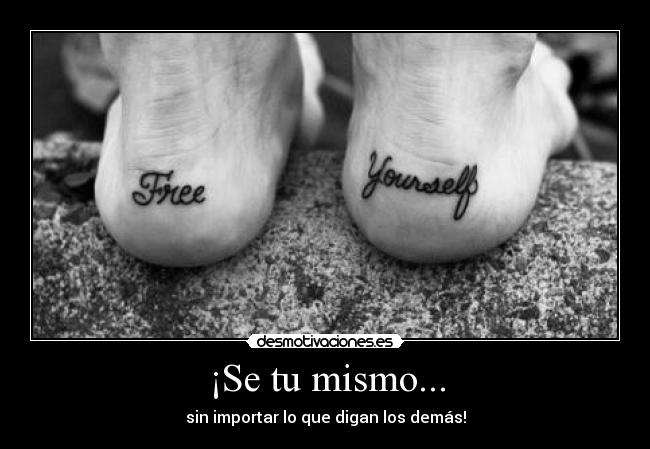 ¡Se tu mismo... - sin importar lo que digan los demás!