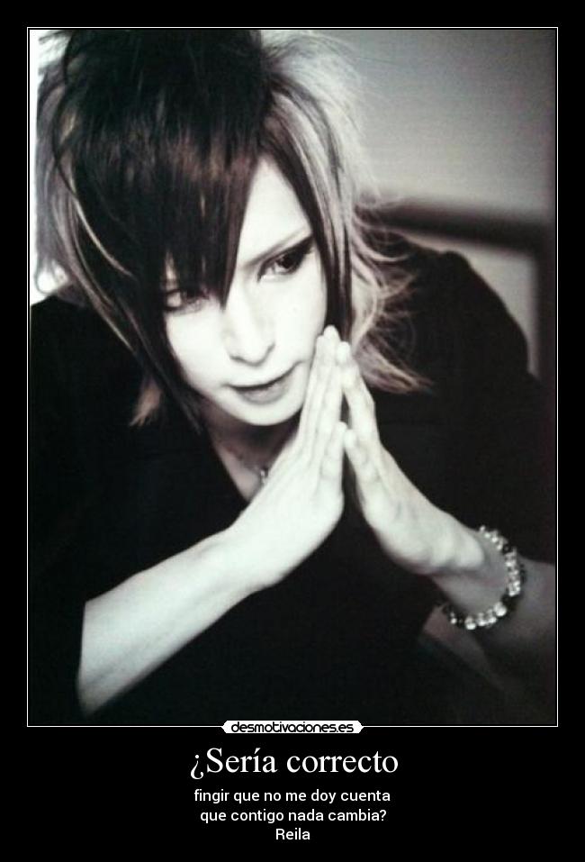 ¿Sería correcto - fingir que no me doy cuenta
que contigo nada cambia?
Reila♥