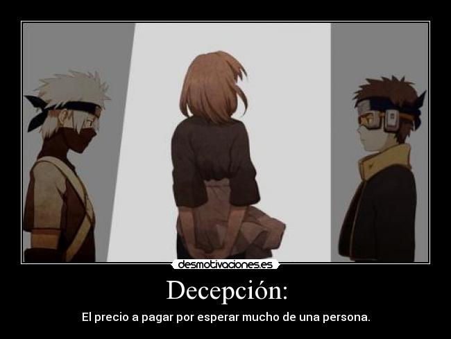 Decepción: - El precio a pagar por esperar mucho de una persona.
