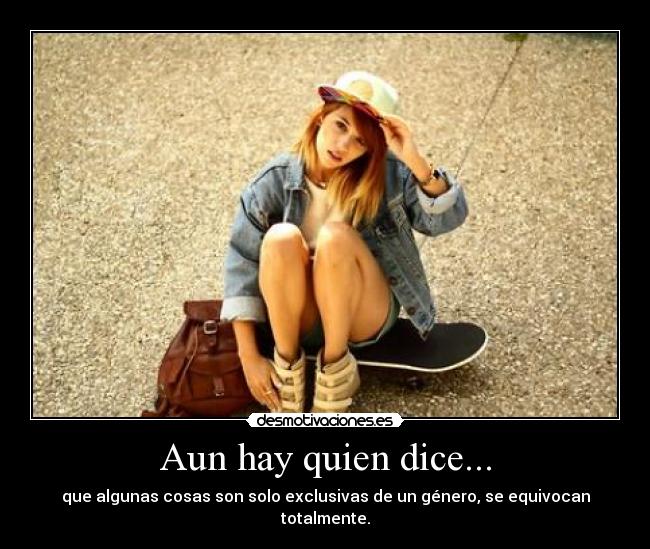 Aun hay quien dice... - que algunas cosas son solo exclusivas de un género, se equivocan totalmente.