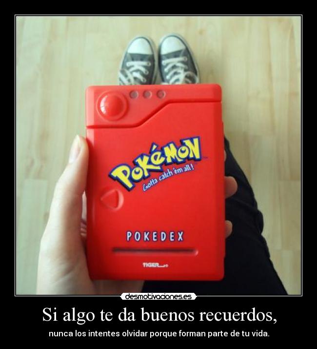 Si algo te da buenos recuerdos, - nunca los intentes olvidar porque forman parte de tu vida.