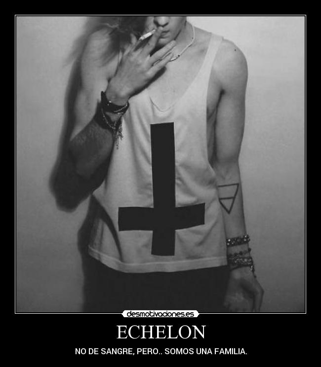 ECHELON - NO DE SANGRE, PERO.. SOMOS UNA FAMILIA.