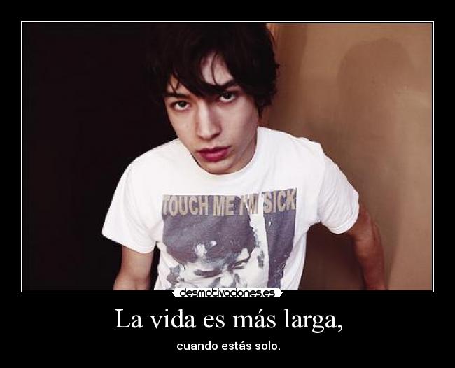 La vida es más larga, - cuando estás solo.