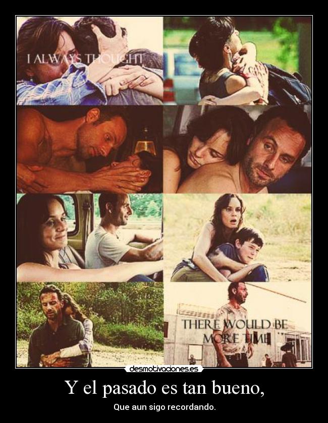 Y el pasado es tan bueno, - Que aun sigo recordando.