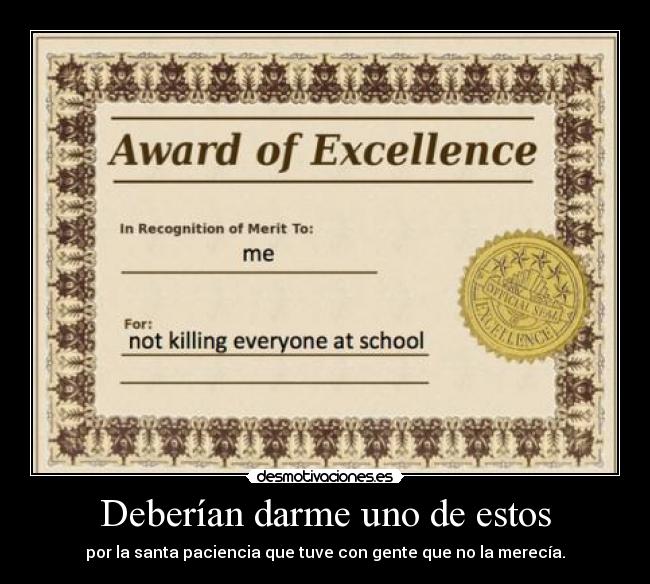 Deberían darme uno de estos - por la santa paciencia que tuve con gente que no la merecía.