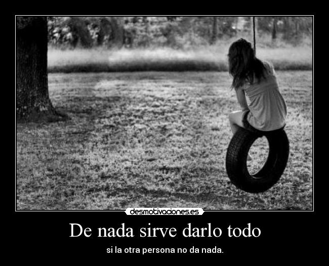 De nada sirve darlo todo - 