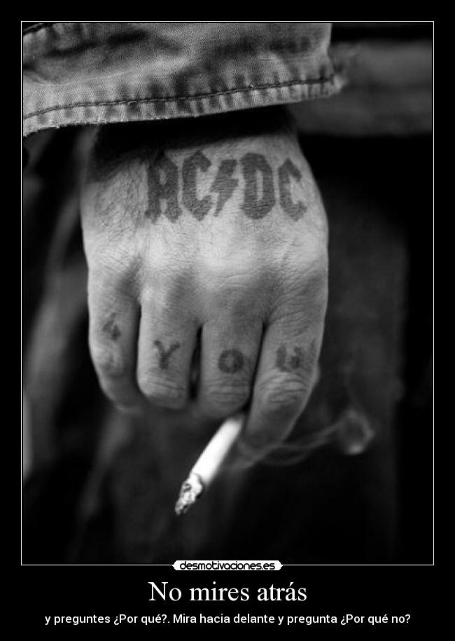 No mires atrás - y preguntes ¿Por qué?. Mira hacia delante y pregunta ¿Por qué no?