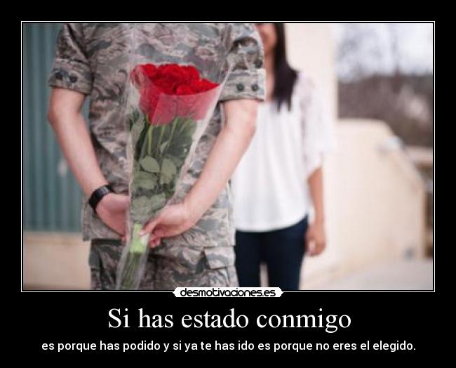 Si has estado conmigo - es porque has podido y si ya te has ido es porque no eres el elegido.