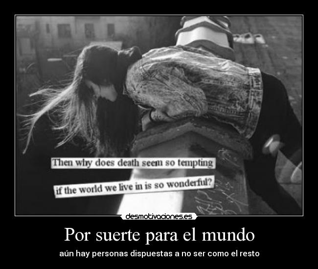 Por suerte para el mundo - aún hay personas dispuestas a no ser como el resto