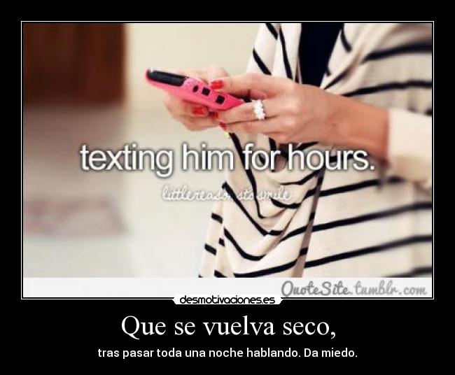 Que se vuelva seco, - tras pasar toda una noche hablando. Da miedo.