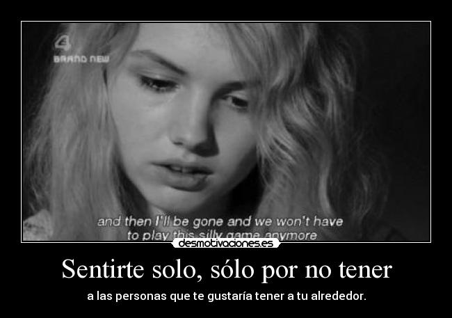 Sentirte solo, sólo por no tener - a las personas que te gustaría tener a tu alrededor.