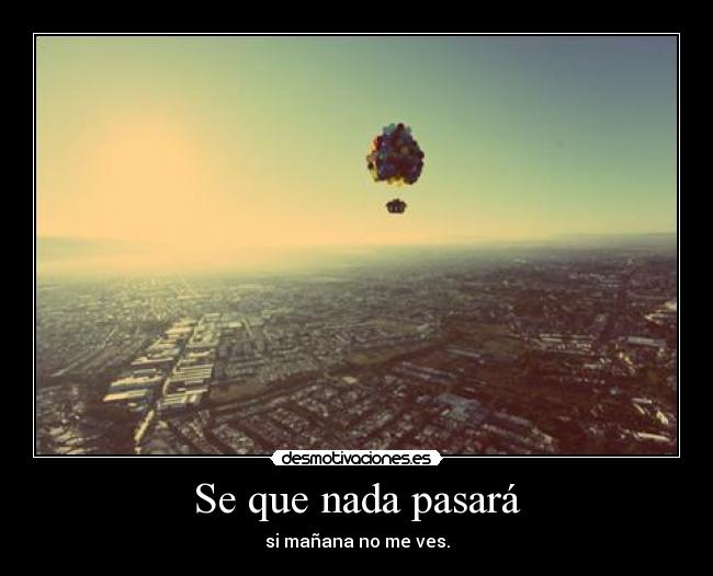 Se que nada pasará - si mañana no me ves.