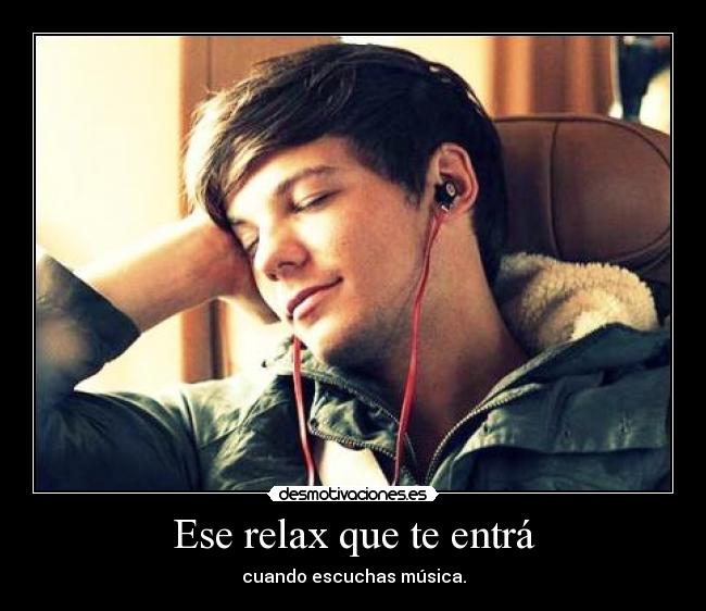 Ese relax que te entrá - cuando escuchas música.