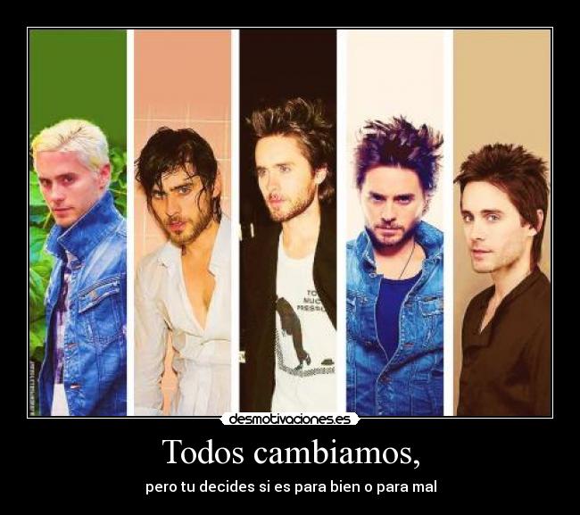 Todos cambiamos, - pero tu decides si es para bien o para mal
