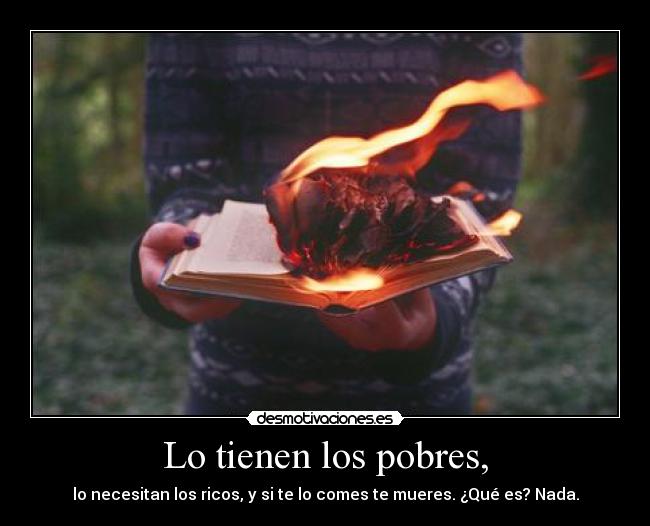 Lo tienen los pobres, -