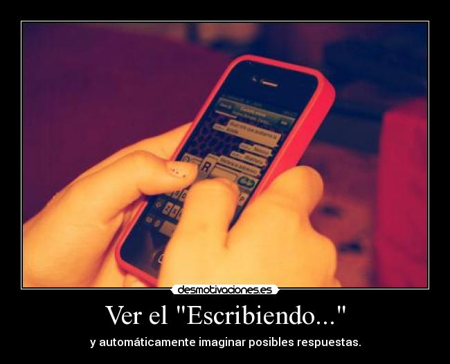 Ver el Escribiendo... - y automáticamente imaginar posibles respuestas.