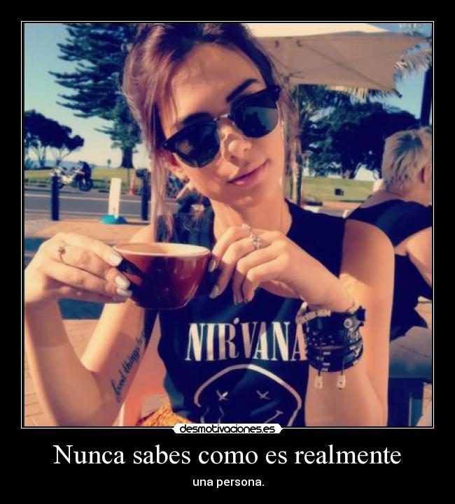 Nunca sabes como es realmente -