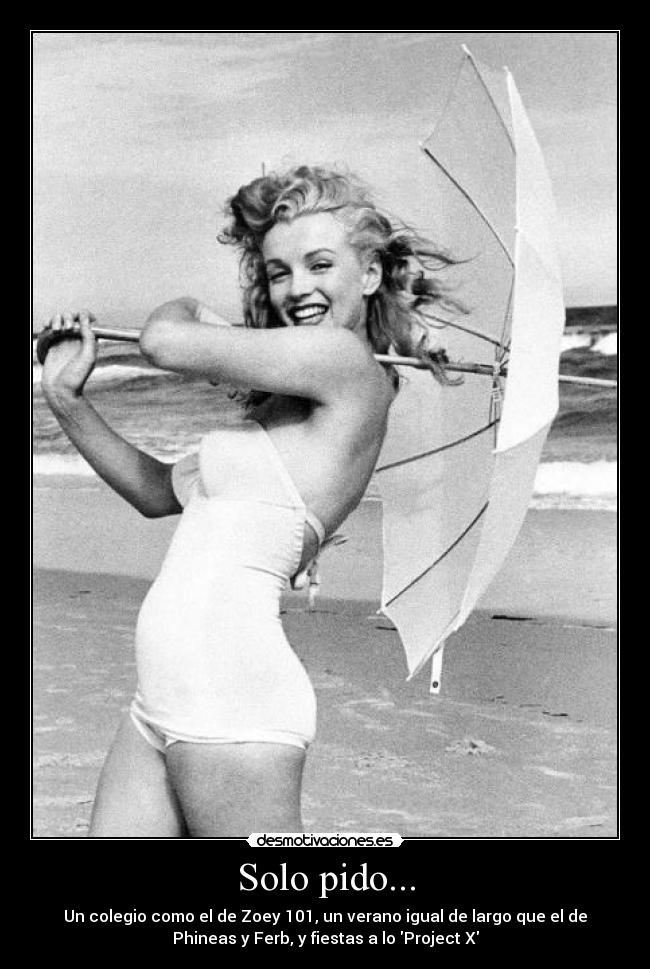 Solo pido... - Un colegio como el de Zoey 101, un verano igual de largo que el de
Phineas y Ferb, y fiestas a lo Project X