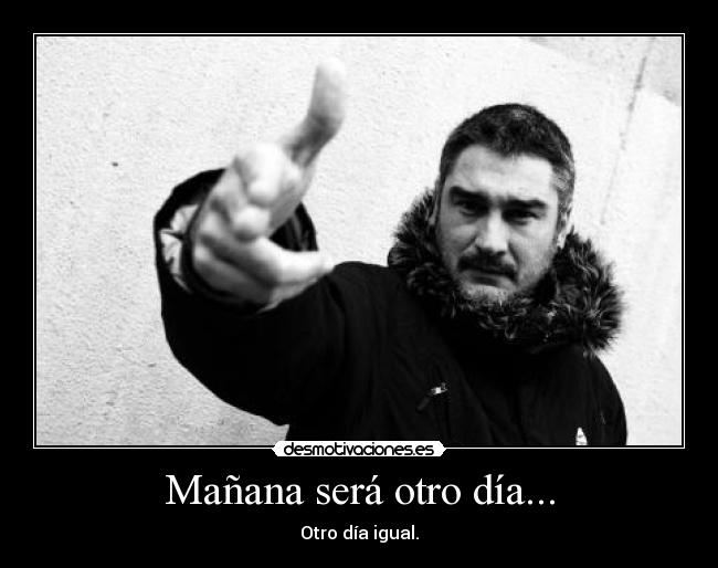 Mañana será otro día... - Otro día igual.