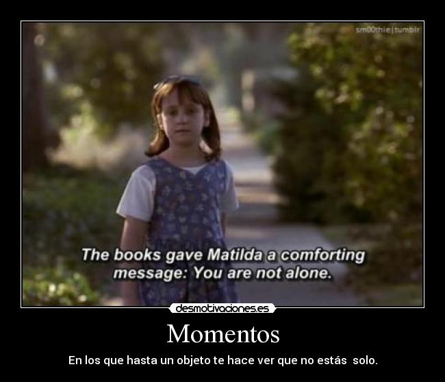 Momentos - En los que hasta un objeto te hace ver que no estás  solo.