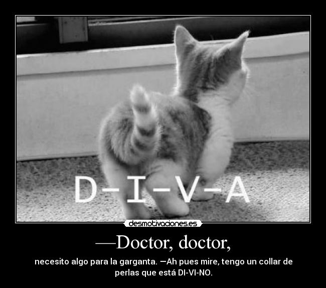 —Doctor, doctor, -