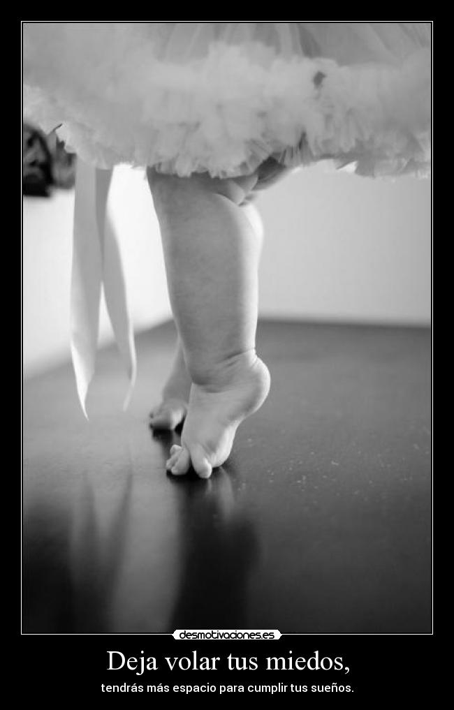 Deja volar tus miedos, - tendrás más espacio para cumplir tus sueños.