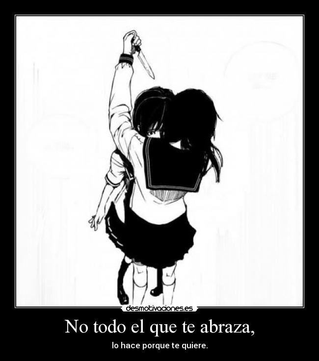 No todo el que te abraza, - lo hace porque te quiere.