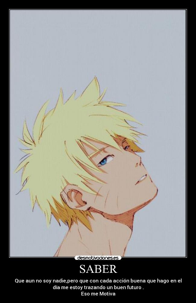 SABER - Que aun no soy nadie,pero que con cada acción buena que hago en el
día me estoy trazando un buen futuro .
Eso me Motiva