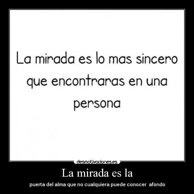 La mirada es la - puerta del alma que no cualquiera puede conocer  afondo