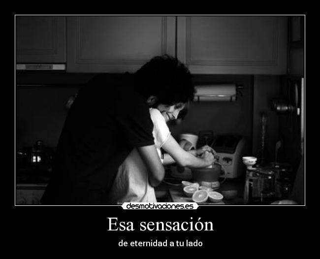 Esa sensación - de eternidad a tu lado