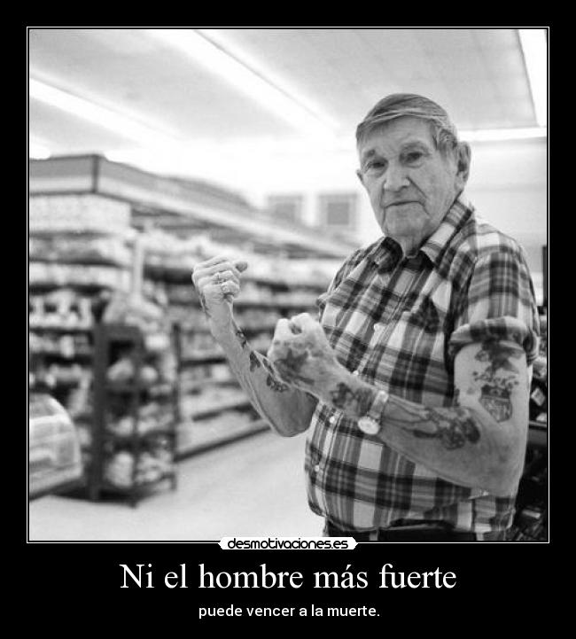 Ni el hombre más fuerte - puede vencer a la muerte.