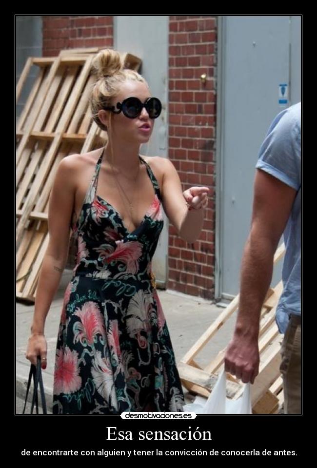 Esa sensación - de encontrarte con alguien y tener la convicción de conocerla de antes.