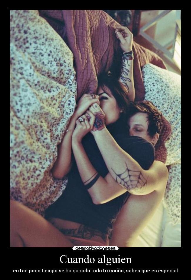 Cuando alguien - en tan poco tiempo se ha ganado todo tu cariño, sabes que es especial.