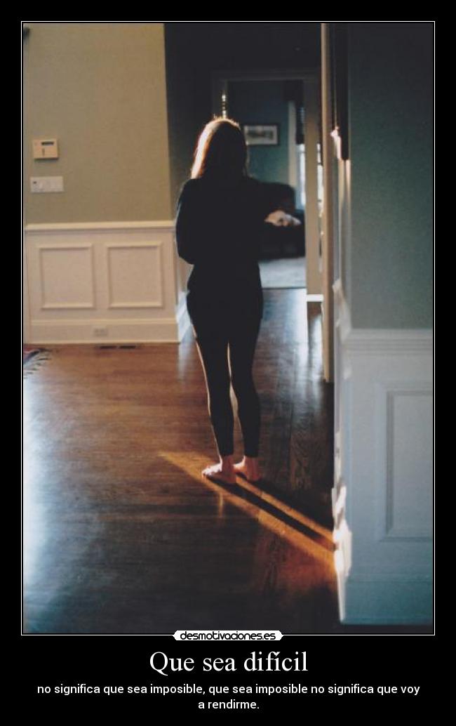 Que sea difícil - no significa que sea imposible, que sea imposible no significa que voy a rendirme.