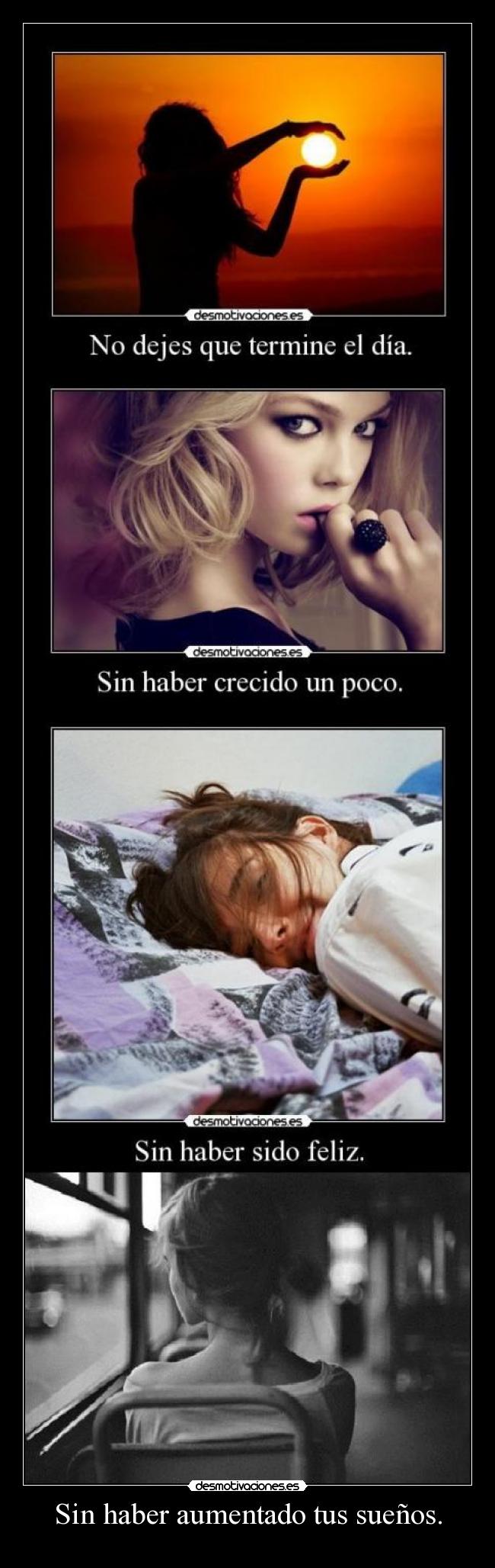 Sin haber aumentado tus sueños. -