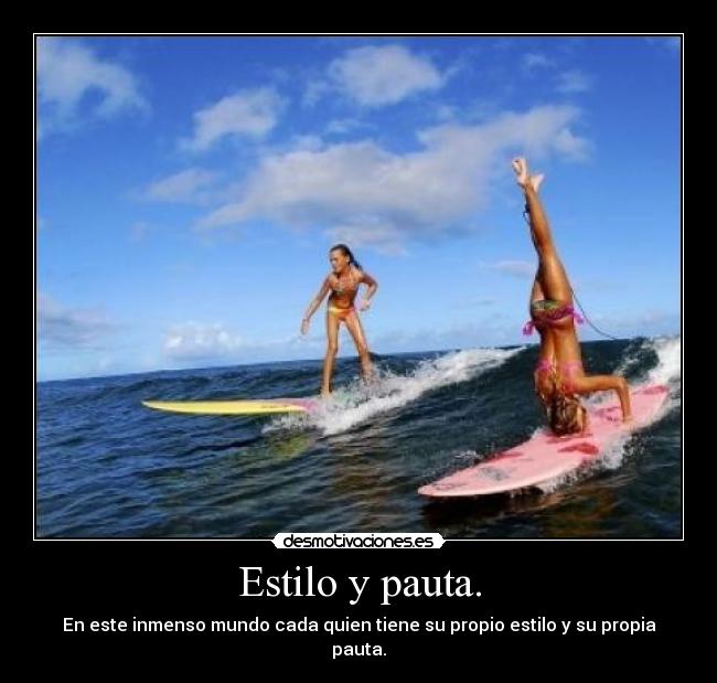 Estilo y pauta. - En este inmenso mundo cada quien tiene su propio estilo y su propia pauta.