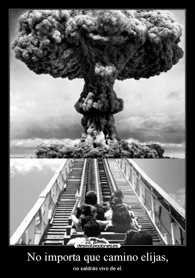 No importa que camino elijas, -