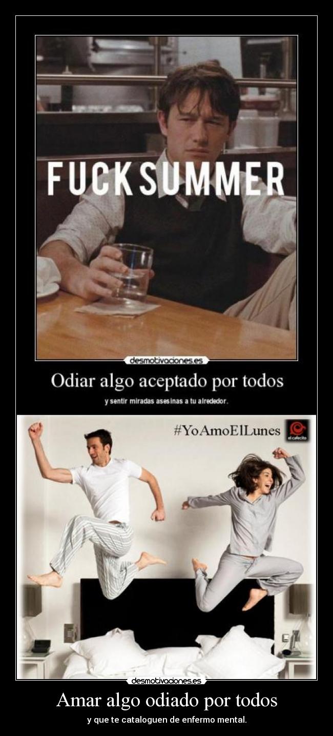 Amar algo odiado por todos - y que te cataloguen de enfermo mental.