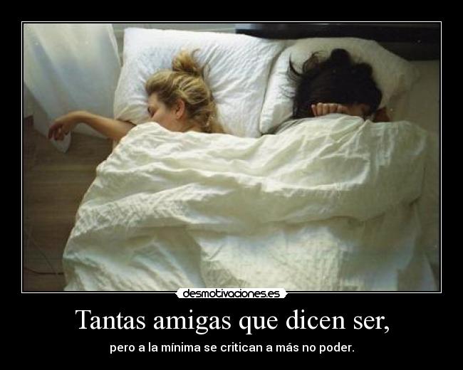 Tantas amigas que dicen ser, -