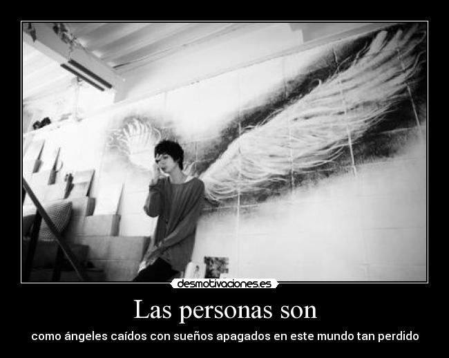 Las personas son - como ángeles caídos con sueños apagados en este mundo tan perdido